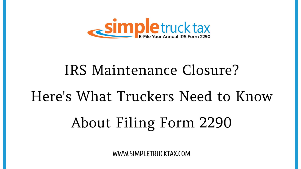 IRS Maintenance Closure? Here's What Truckers Need to Know About Filing Form 2290